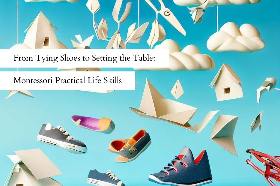 From Tying Shoes to Setting the Table Montessori Practical Life Skills